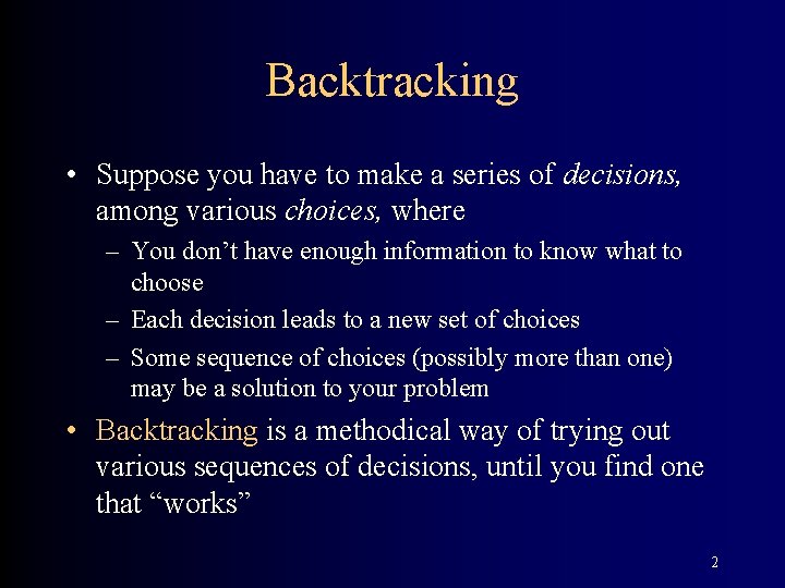 Backtracking • Suppose you have to make a series of decisions, among various choices,