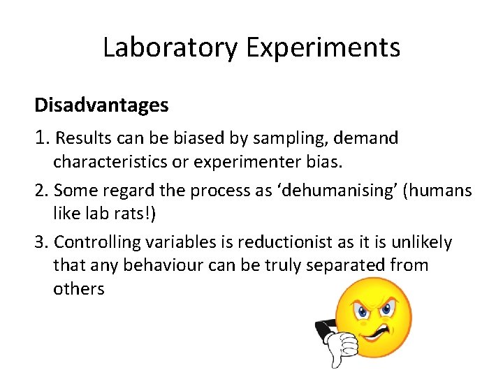 Laboratory Experiments Disadvantages 1. Results can be biased by sampling, demand characteristics or experimenter