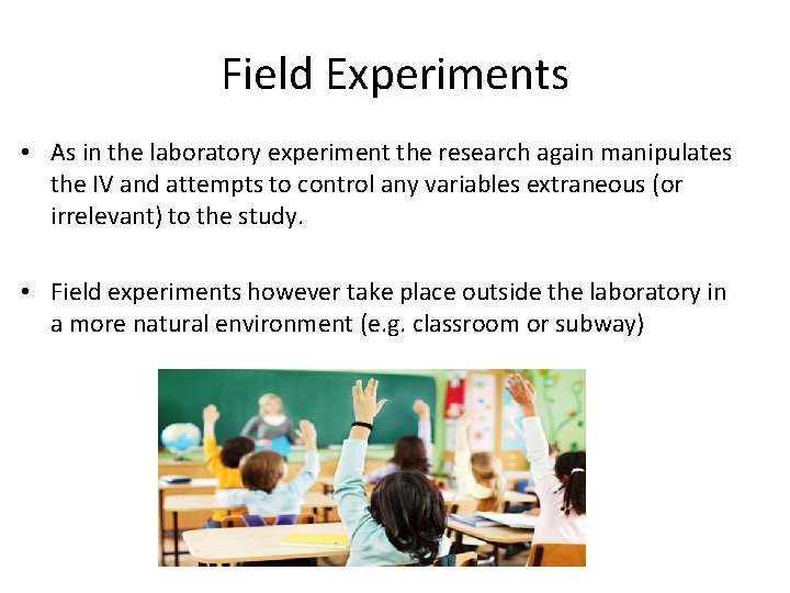 Field Experiments • As in the laboratory experiment the research again manipulates the IV