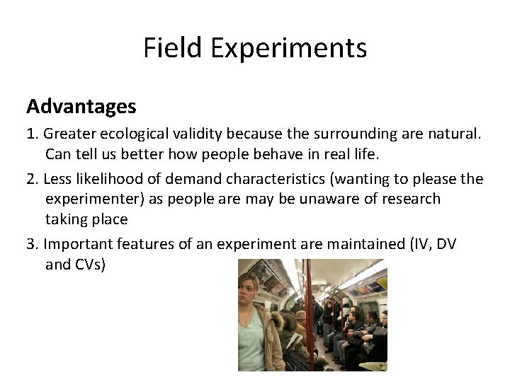 Field Experiments Advantages 1. Greater ecological validity because the surrounding are natural. Can tell