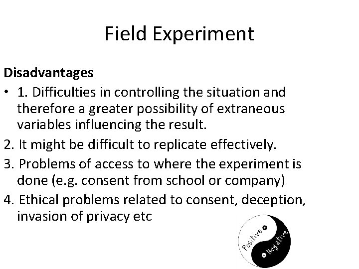 Field Experiment Disadvantages • 1. Difficulties in controlling the situation and therefore a greater