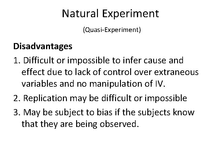 Natural Experiment (Quasi-Experiment) Disadvantages 1. Difficult or impossible to infer cause and effect due