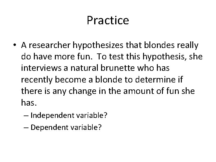 Practice • A researcher hypothesizes that blondes really do have more fun. To test