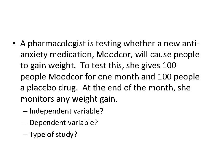  • A pharmacologist is testing whether a new antianxiety medication, Moodcor, will cause