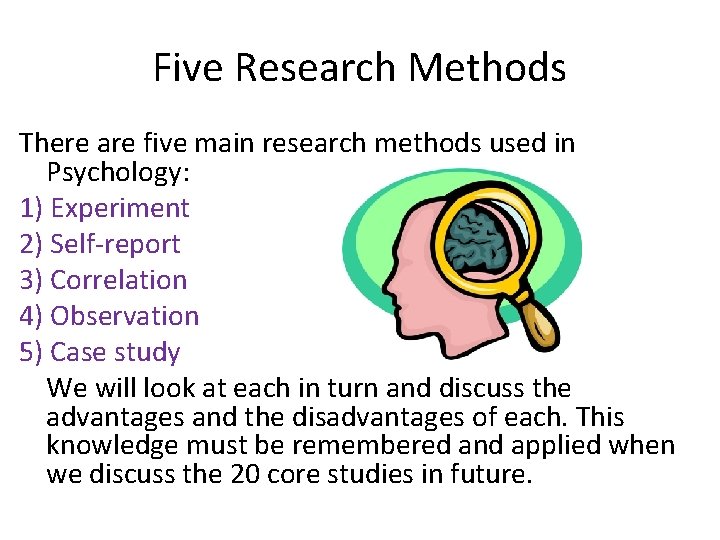 Five Research Methods There are five main research methods used in Psychology: 1) Experiment