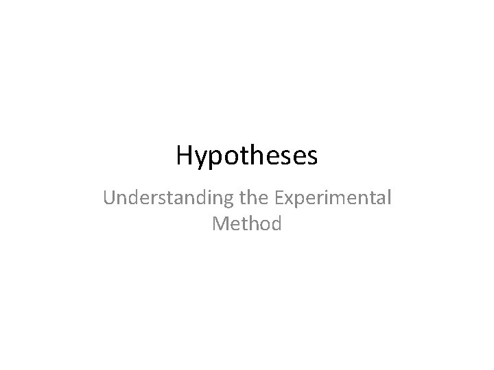 Hypotheses Understanding the Experimental Method 