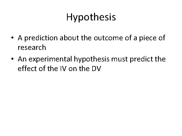 Hypothesis • A prediction about the outcome of a piece of research • An