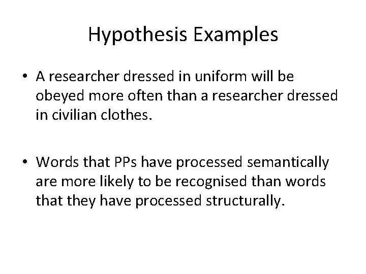 Hypothesis Examples • A researcher dressed in uniform will be obeyed more often than