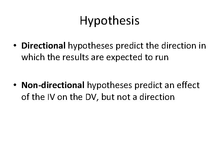 Hypothesis • Directional hypotheses predict the direction in which the results are expected to