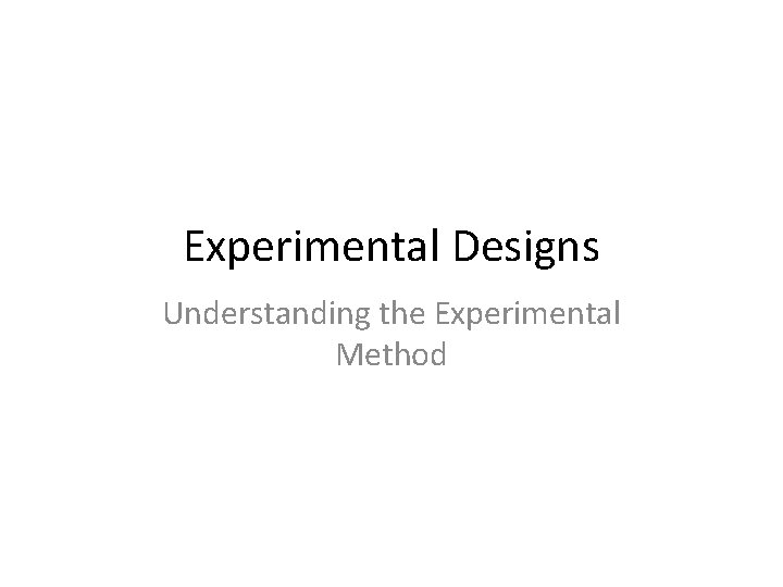 Experimental Designs Understanding the Experimental Method 