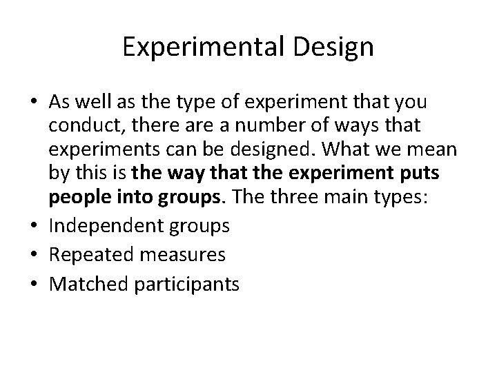 Experimental Design • As well as the type of experiment that you conduct, there