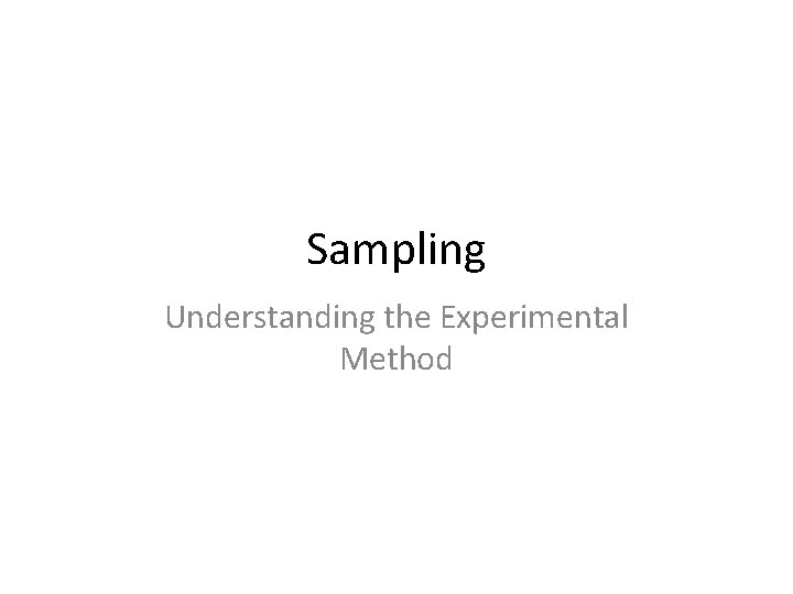 Sampling Understanding the Experimental Method 