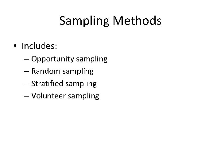 Sampling Methods • Includes: – Opportunity sampling – Random sampling – Stratified sampling –