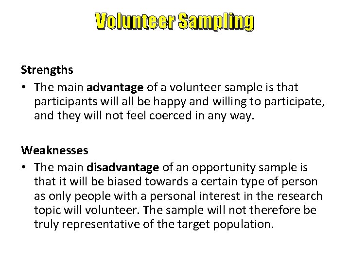 Volunteer Sampling Strengths • The main advantage of a volunteer sample is that participants