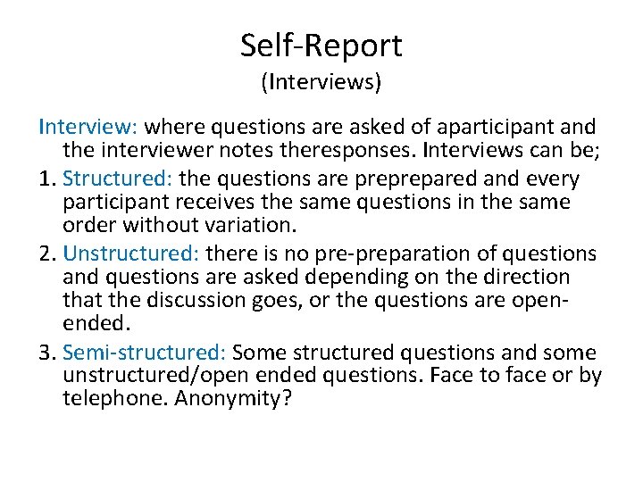 Self-Report (Interviews) Interview: where questions are asked of aparticipant and the interviewer notes theresponses.