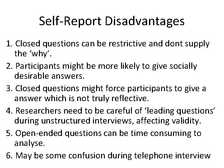 Self-Report Disadvantages 1. Closed questions can be restrictive and dont supply the ‘why’. 2.