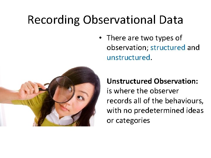 Recording Observational Data • There are two types of observation; structured and unstructured. •