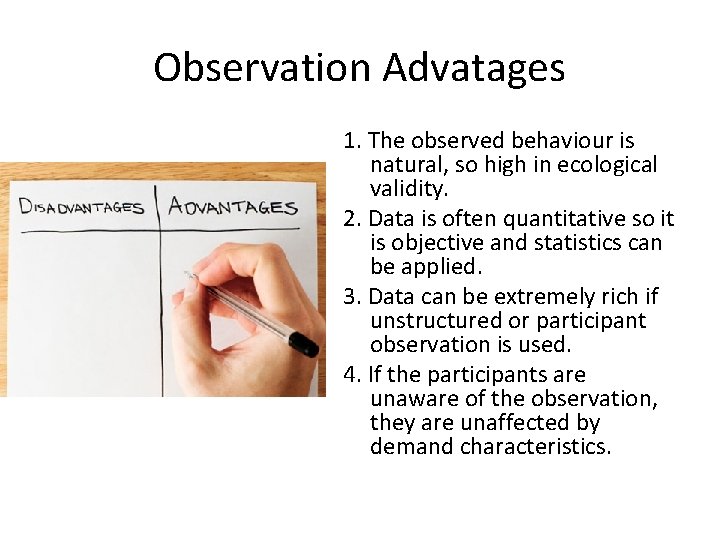 Observation Advatages 1. The observed behaviour is natural, so high in ecological validity. 2.