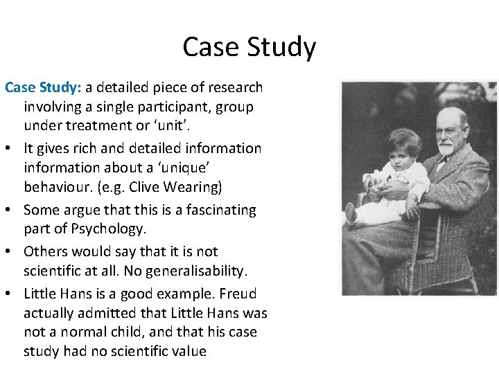 Case Study: a detailed piece of research involving a single participant, group under treatment