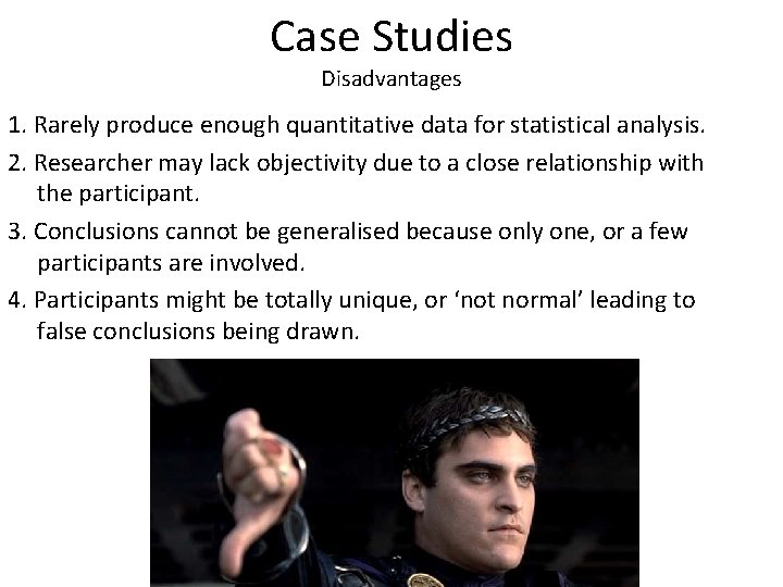 Case Studies Disadvantages 1. Rarely produce enough quantitative data for statistical analysis. 2. Researcher