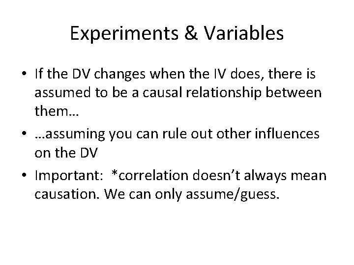 Experiments & Variables • If the DV changes when the IV does, there is