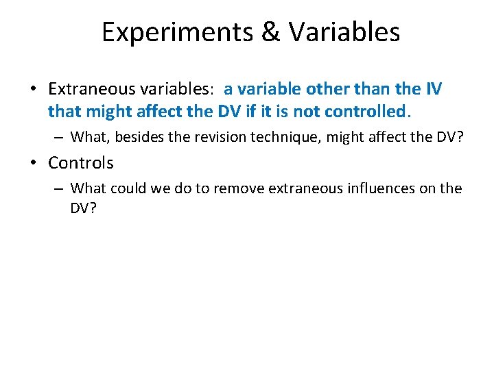 Experiments & Variables • Extraneous variables: a variable other than the IV that might