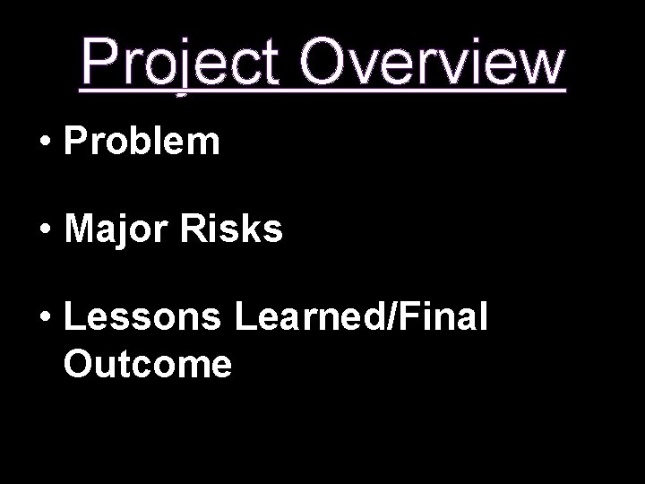 Project Overview • Problem • Major Risks • Lessons Learned/Final Outcome 