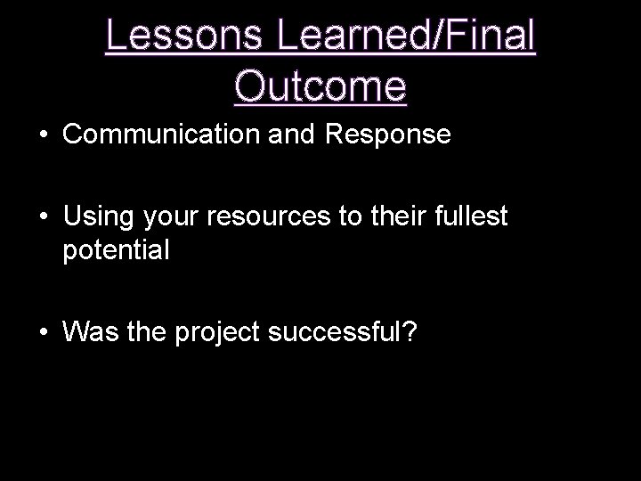 Lessons Learned/Final Outcome • Communication and Response • Using your resources to their fullest