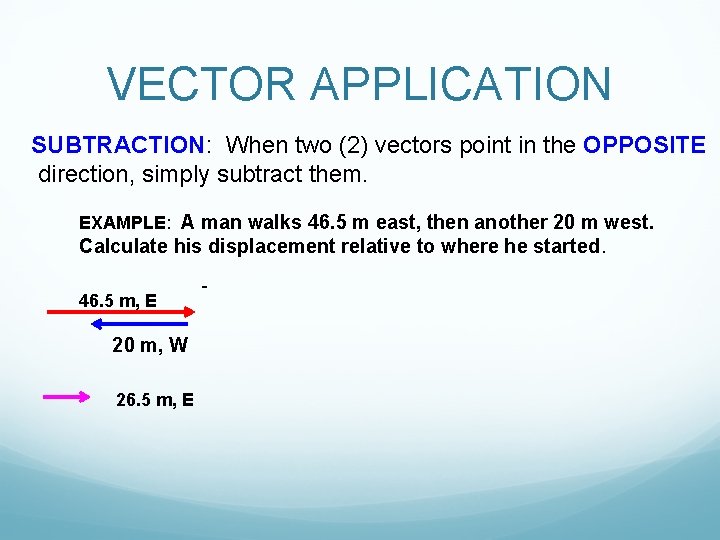VECTOR APPLICATION SUBTRACTION: When two (2) vectors point in the OPPOSITE direction, simply subtract