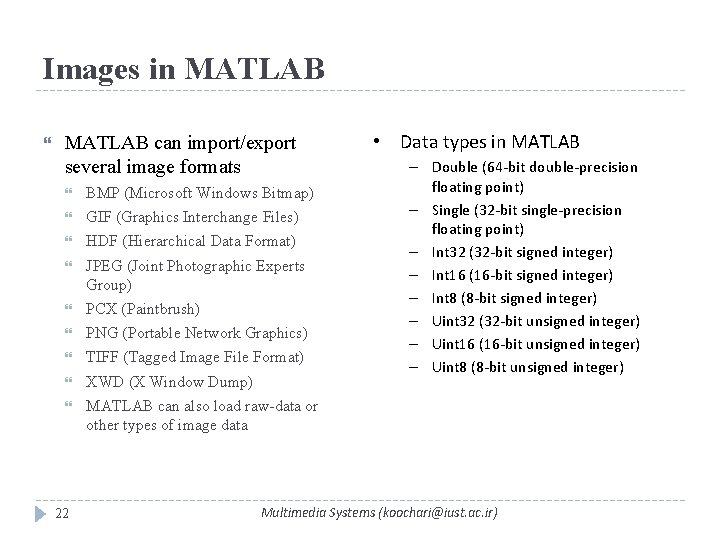 Images in MATLAB can import/export several image formats BMP (Microsoft Windows Bitmap) GIF (Graphics