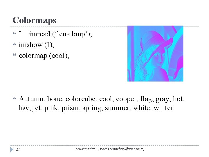 Colormaps I = imread (‘lena. bmp’); imshow (I); colormap (cool); Autumn, bone, colorcube, cool,