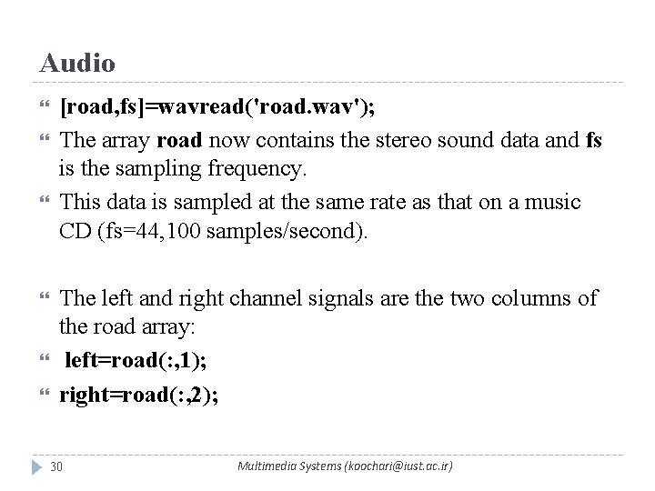 Audio [road, fs]=wavread('road. wav'); The array road now contains the stereo sound data and
