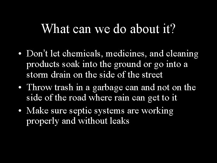 What can we do about it? • Don’t let chemicals, medicines, and cleaning products