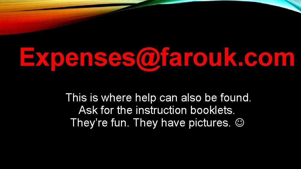 Expenses@farouk. com This is where help can also be found. Ask for the instruction
