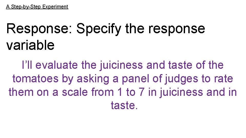 A Step-by-Step Experiment Response: Specify the response variable I’ll evaluate the juiciness and taste