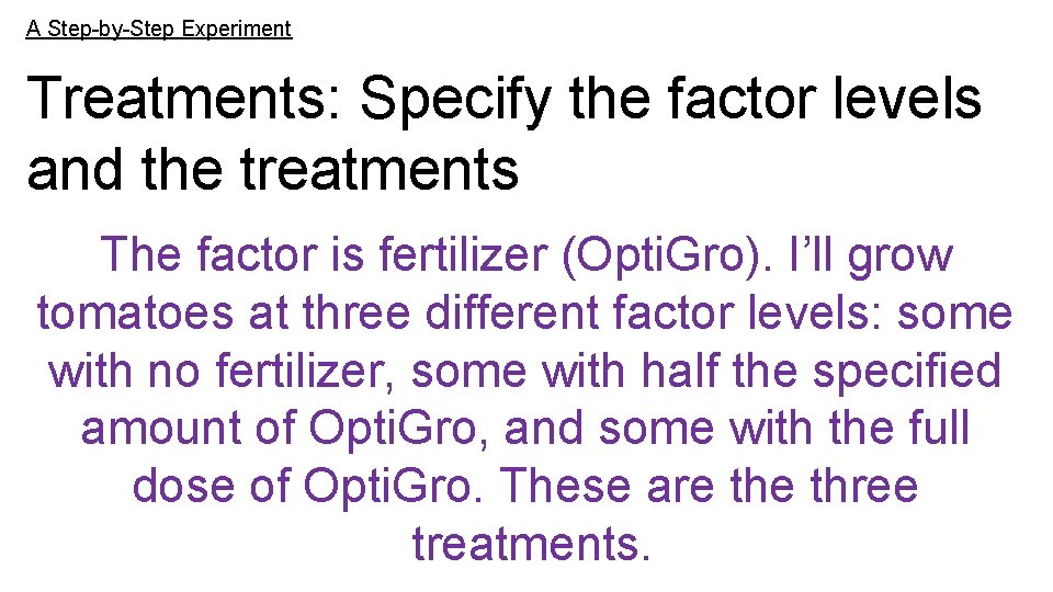 A Step-by-Step Experiment Treatments: Specify the factor levels and the treatments The factor is