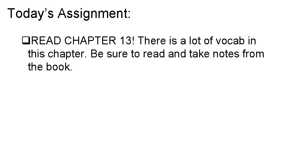 Today’s Assignment: q. READ CHAPTER 13! There is a lot of vocab in this