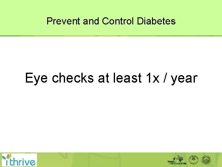 Prevent and Control Diabetes Eye checks at least 1 x / year 