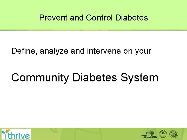 Prevent and Control Diabetes Define, analyze and intervene on your Community Diabetes System 