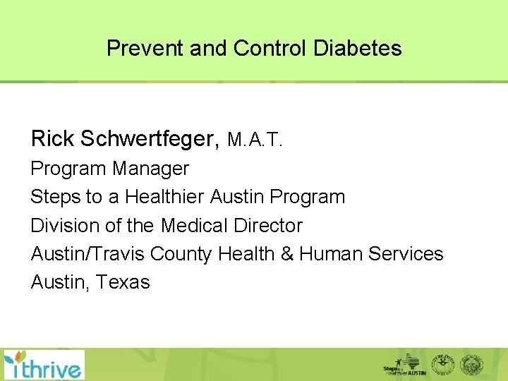 Prevent and Control Diabetes Rick Schwertfeger, M. A. T. Program Manager Steps to a