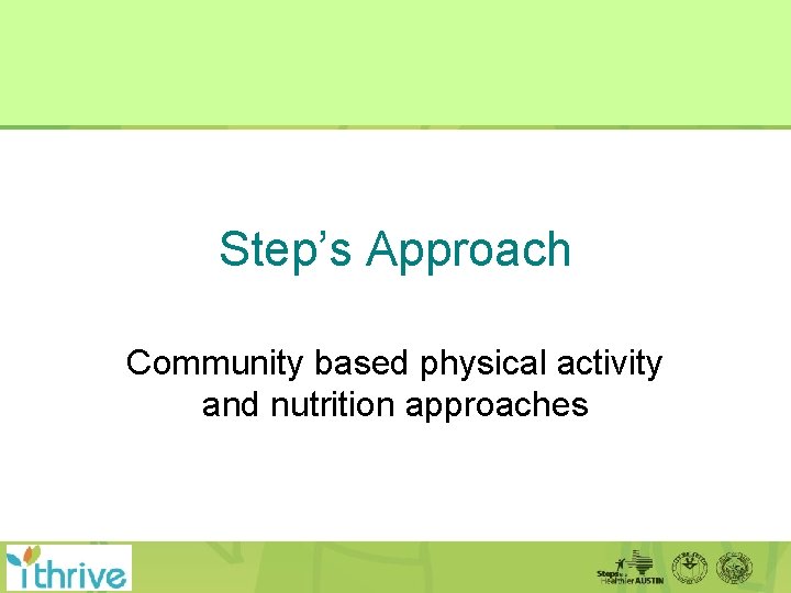 Step’s Approach Community based physical activity and nutrition approaches 