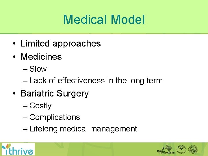Medical Model • Limited approaches • Medicines – Slow – Lack of effectiveness in