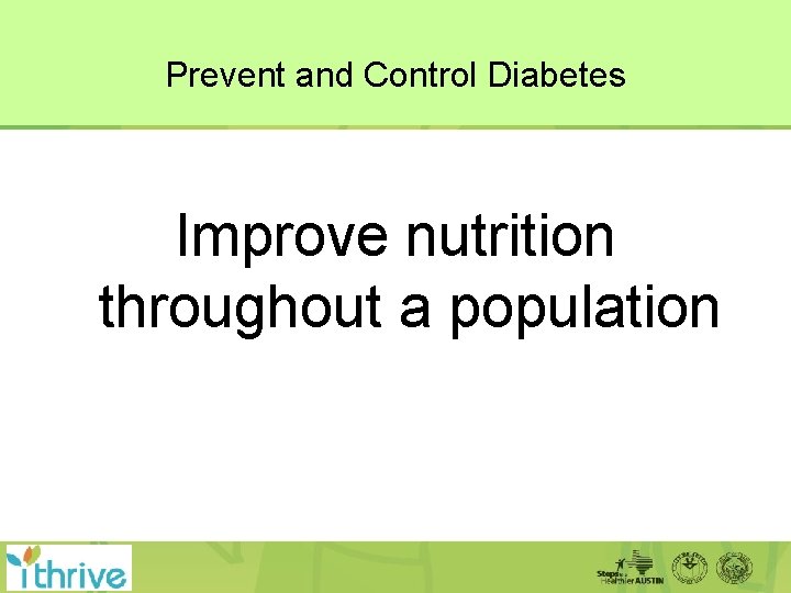 Prevent and Control Diabetes Improve nutrition throughout a population 