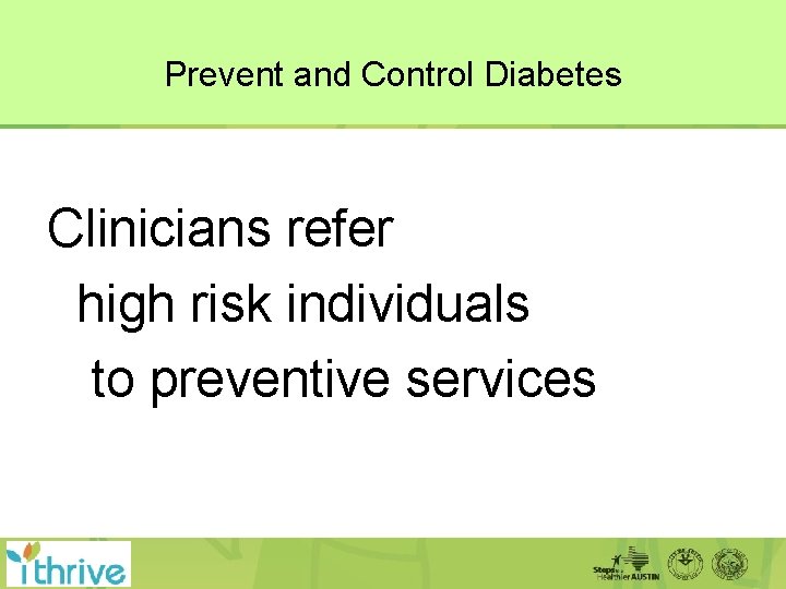 Prevent and Control Diabetes Clinicians refer high risk individuals to preventive services 