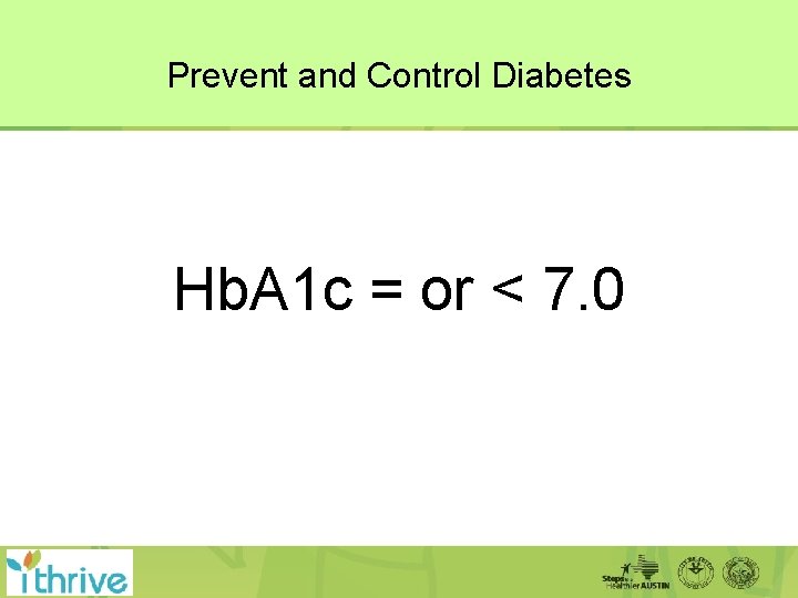 Prevent and Control Diabetes Hb. A 1 c = or < 7. 0 