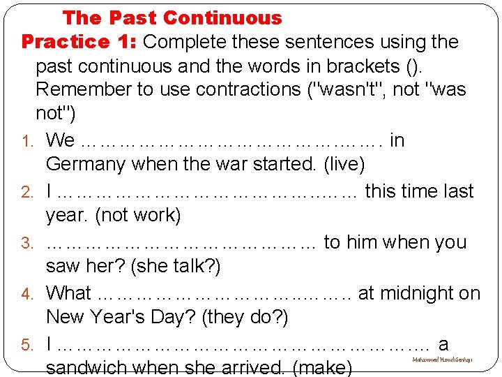 The Past Continuous Practice 1: Complete these sentences using the past continuous and the