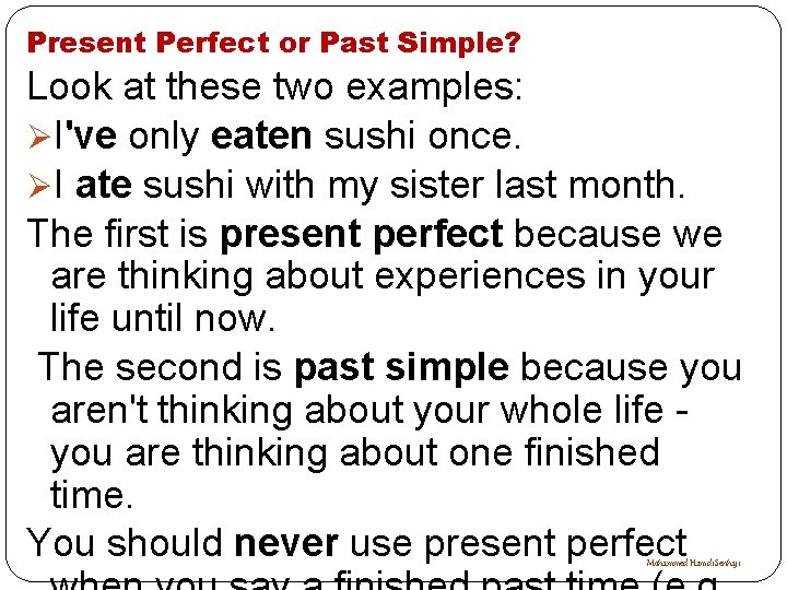 Present Perfect or Past Simple? Look at these two examples: ØI've only eaten sushi