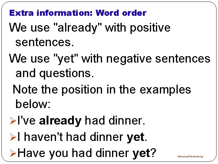 Extra information: Word order We use "already" with positive sentences. We use "yet" with