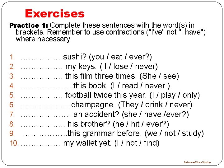 Exercises Practice 1: Complete these sentences with the word(s) in brackets. Remember to use