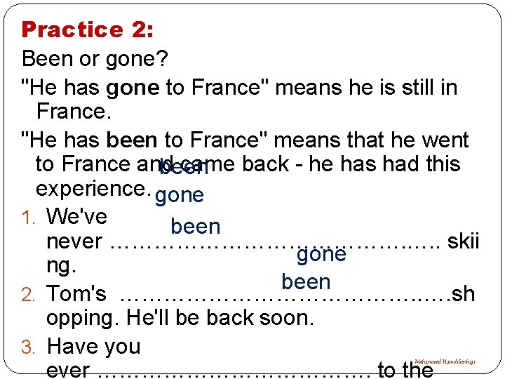 Practice 2: Been or gone? "He has gone to France" means he is still